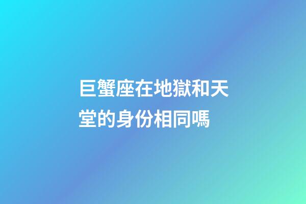巨蟹座在地獄和天堂的身份相同嗎-第1張-星座運勢-玄機派
