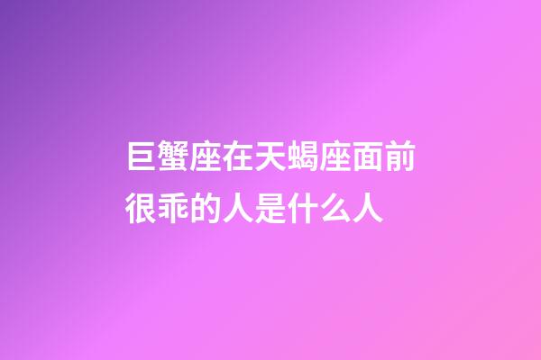巨蟹座在天蝎座面前很乖的人是什么人-第1張-星座運勢-玄機派