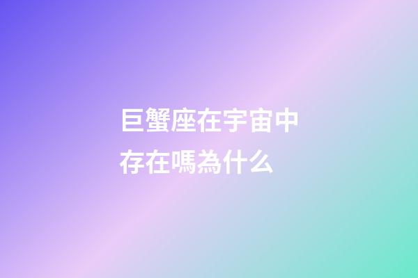 巨蟹座在宇宙中存在嗎為什么-第1張-星座運(yùn)勢(shì)-玄機(jī)派