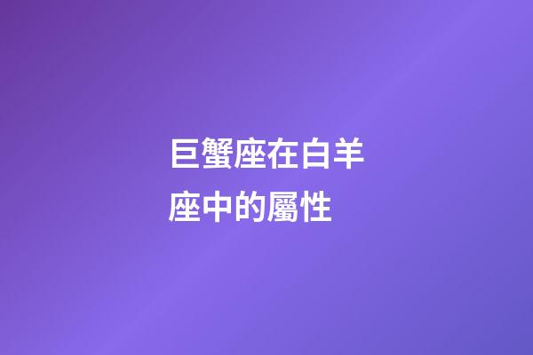 巨蟹座在白羊座中的屬性-第1張-星座運(yùn)勢(shì)-玄機(jī)派