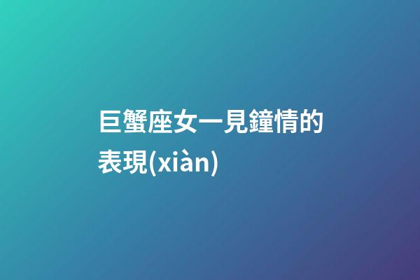 巨蟹座女一見鐘情的表現(xiàn)-第1張-星座運(yùn)勢-玄機(jī)派