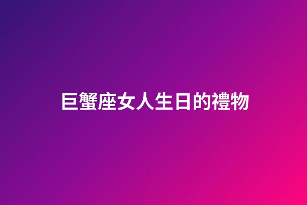 巨蟹座女人生日的禮物-第1張-星座運(yùn)勢-玄機(jī)派