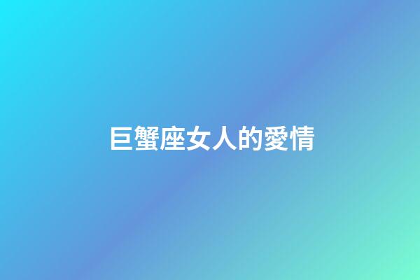 巨蟹座女人的愛情-第1張-星座運勢-玄機派