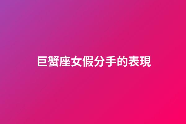 巨蟹座女假分手的表現-第1張-星座運勢-玄機派