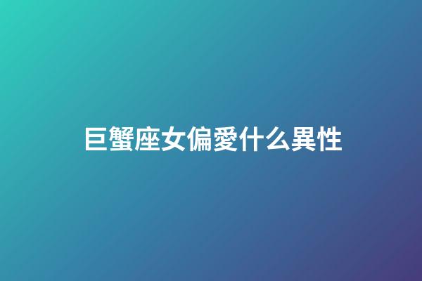 巨蟹座女偏愛什么異性-第1張-星座運勢-玄機派
