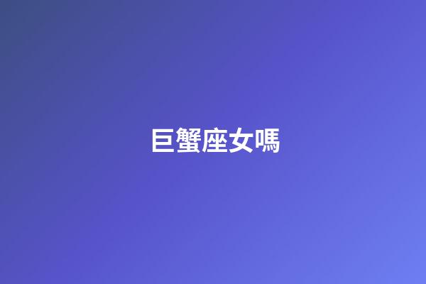 巨蟹座女嗎-第1張-星座運勢-玄機派