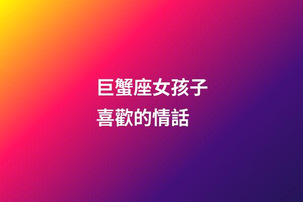 巨蟹座女孩子喜歡的情話-第1張-星座運勢-玄機派