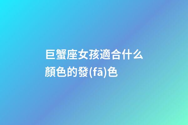 巨蟹座女孩適合什么顏色的發(fā)色