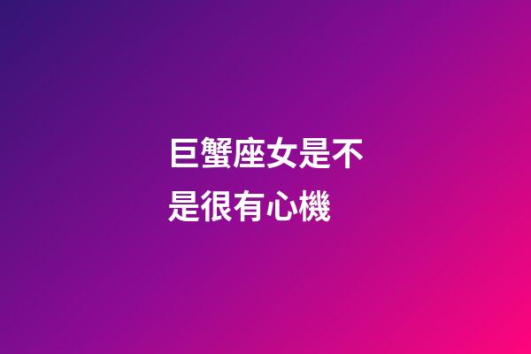 巨蟹座女是不是很有心機-第1張-星座運勢-玄機派