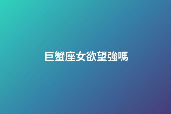 巨蟹座女欲望強嗎-第1張-星座運勢-玄機派