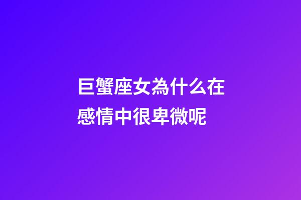 巨蟹座女為什么在感情中很卑微呢