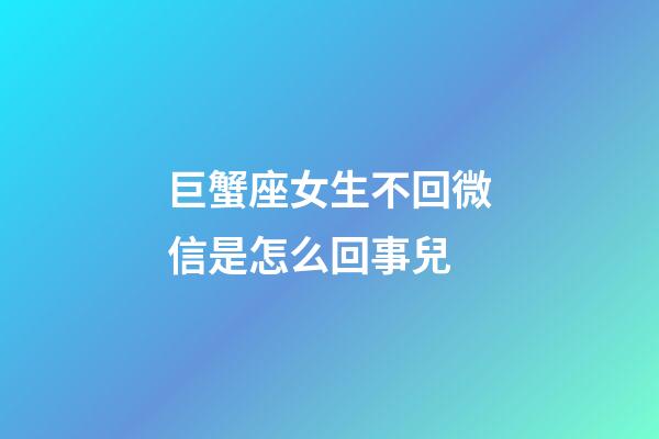 巨蟹座女生不回微信是怎么回事兒-第1張-星座運(yùn)勢(shì)-玄機(jī)派