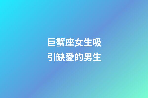 巨蟹座女生吸引缺愛的男生-第1張-星座運勢-玄機派
