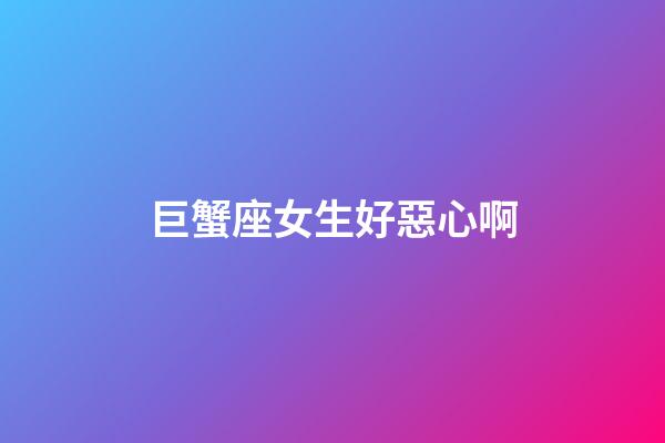 巨蟹座女生好惡心啊-第1張-星座運勢-玄機派