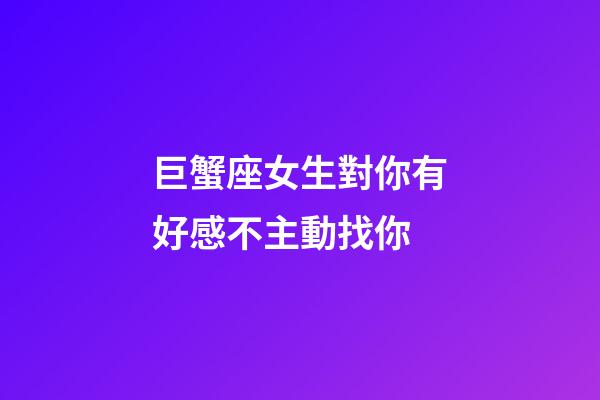 巨蟹座女生對你有好感不主動找你-第1張-星座運勢-玄機派
