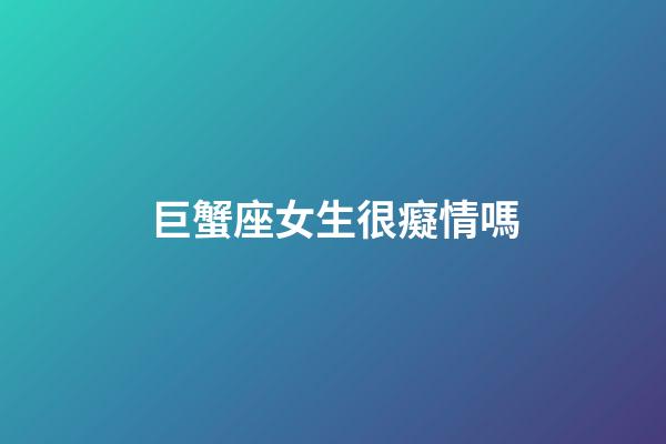 巨蟹座女生很癡情嗎-第1張-星座運勢-玄機派