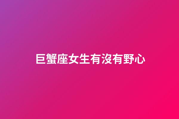 巨蟹座女生有沒有野心
