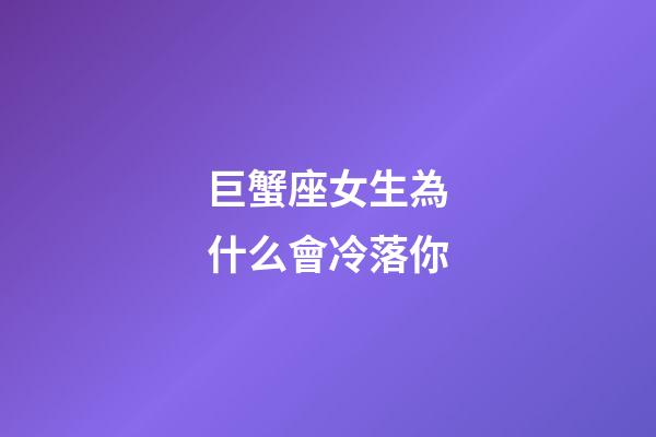 巨蟹座女生為什么會冷落你-第1張-星座運勢-玄機派