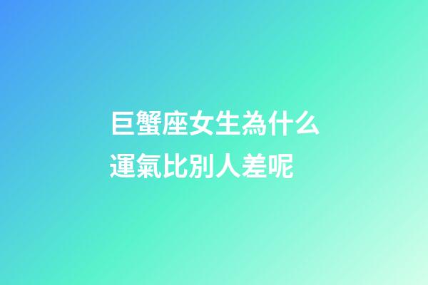 巨蟹座女生為什么運氣比別人差呢-第1張-星座運勢-玄機派