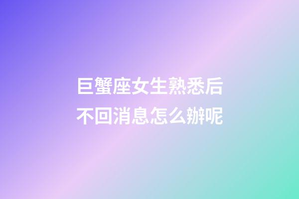 巨蟹座女生熟悉后不回消息怎么辦呢-第1張-星座運(yùn)勢-玄機(jī)派