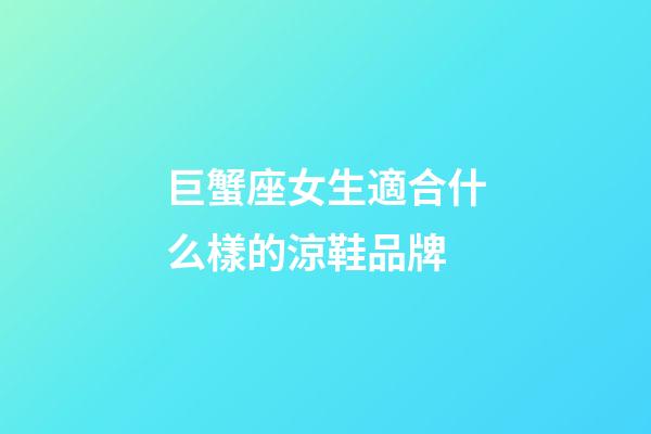巨蟹座女生適合什么樣的涼鞋品牌