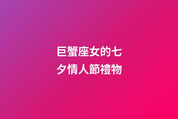 巨蟹座女的七夕情人節禮物