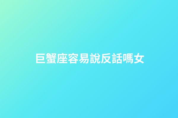 巨蟹座容易說反話嗎女-第1張-星座運勢-玄機派