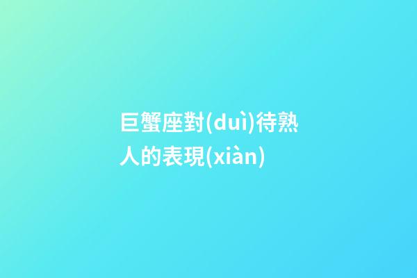 巨蟹座對(duì)待熟人的表現(xiàn)-第1張-星座運(yùn)勢-玄機(jī)派