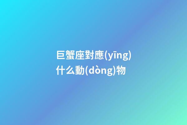 巨蟹座對應(yīng)什么動(dòng)物-第1張-星座運(yùn)勢-玄機(jī)派