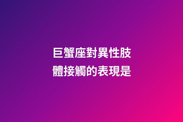 巨蟹座對異性肢體接觸的表現是