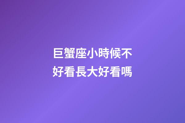 巨蟹座小時候不好看長大好看嗎-第1張-星座運勢-玄機派