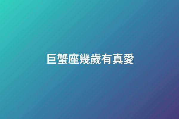 巨蟹座幾歲有真愛-第1張-星座運(yùn)勢-玄機(jī)派