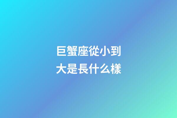 巨蟹座從小到大是長什么樣