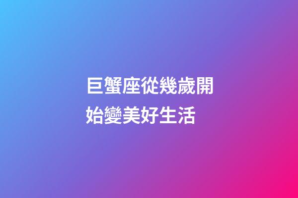 巨蟹座從幾歲開始變美好生活-第1張-星座運勢-玄機派