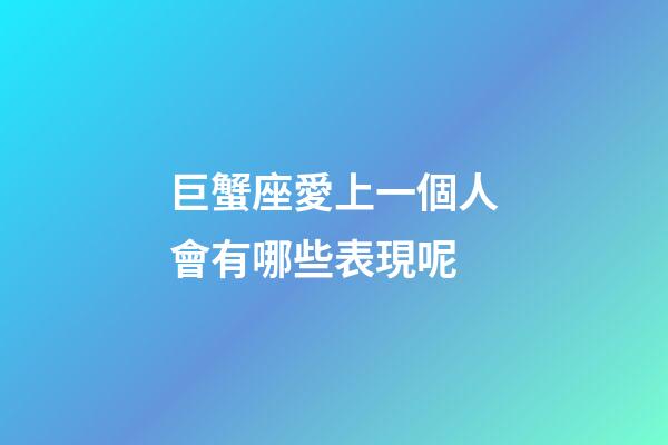 巨蟹座愛上一個人會有哪些表現呢-第1張-星座運勢-玄機派