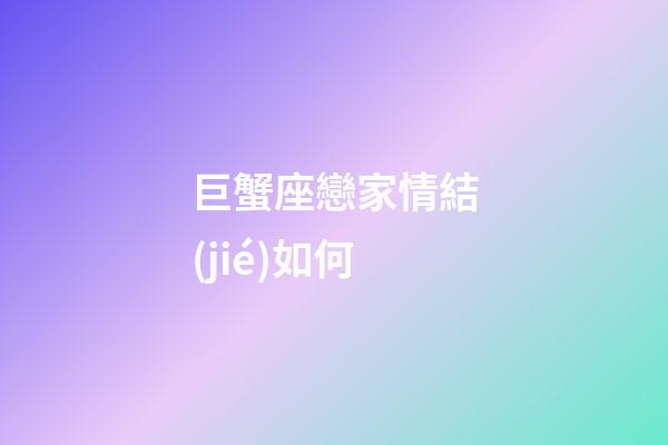 巨蟹座戀家情結(jié)如何-第1張-星座運(yùn)勢(shì)-玄機(jī)派