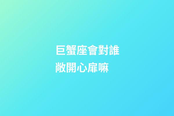 巨蟹座會對誰敞開心扉嘛-第1張-星座運勢-玄機派