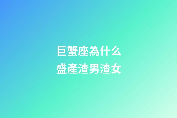 巨蟹座為什么盛產渣男渣女-第1張-星座運勢-玄機派