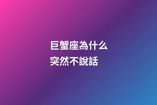 巨蟹座為什么突然不說話-第1張-星座運勢-玄機派