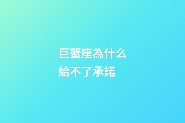 巨蟹座為什么給不了承諾-第1張-星座運勢-玄機(jī)派