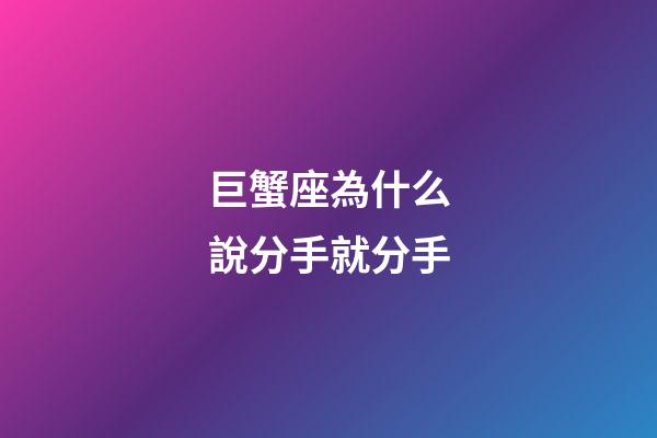 巨蟹座為什么說分手就分手-第1張-星座運勢-玄機派