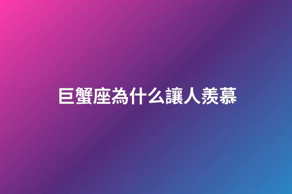 巨蟹座為什么讓人羨慕-第1張-星座運勢-玄機派