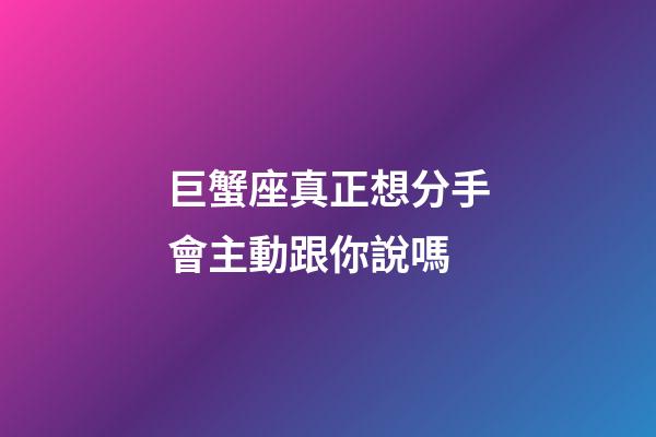 巨蟹座真正想分手會主動跟你說嗎-第1張-星座運勢-玄機派