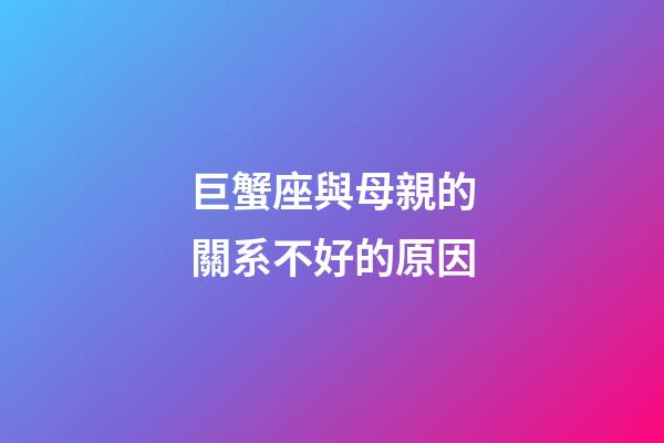 巨蟹座與母親的關系不好的原因-第1張-星座運勢-玄機派