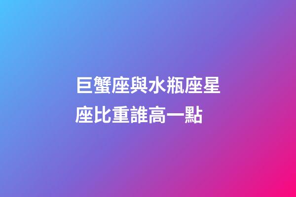 巨蟹座與水瓶座星座比重誰高一點-第1張-星座運勢-玄機派