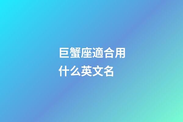 巨蟹座適合用什么英文名-第1張-星座運勢-玄機派