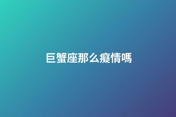巨蟹座那么癡情嗎-第1張-星座運勢-玄機派