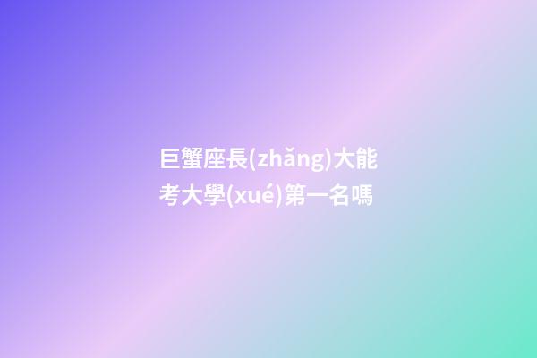 巨蟹座長(zhǎng)大能考大學(xué)第一名嗎-第1張-星座運(yùn)勢(shì)-玄機(jī)派
