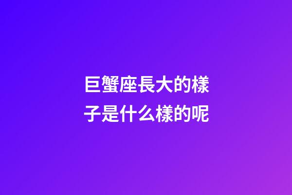巨蟹座長大的樣子是什么樣的呢-第1張-星座運勢-玄機派