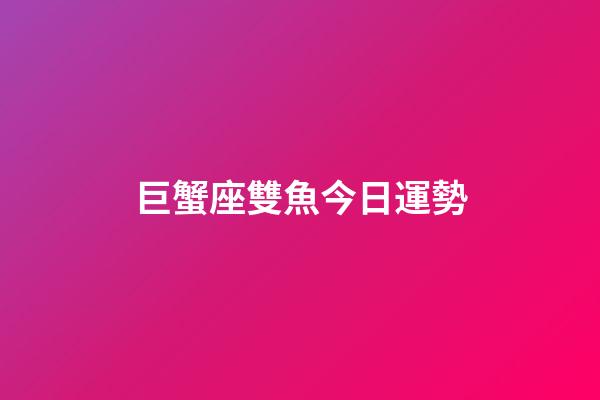 巨蟹座雙魚今日運勢-第1張-星座運勢-玄機派